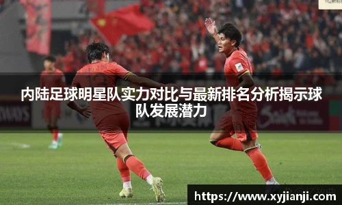 内陆足球明星队实力对比与最新排名分析揭示球队发展潜力