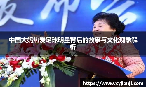 中国大妈热爱足球明星背后的故事与文化现象解析